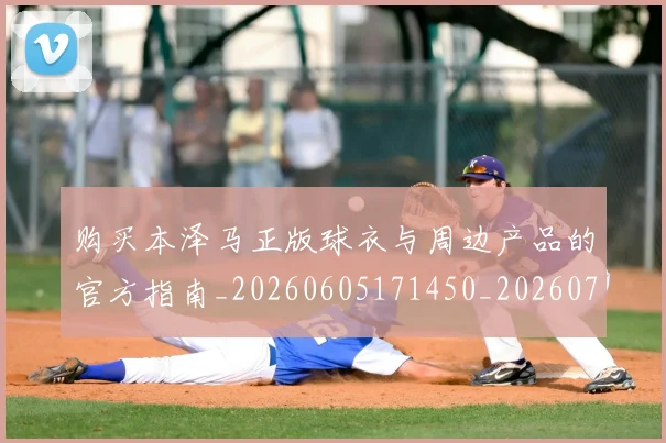 购买本泽马正版球衣与周边产品的官方指南_20260605171450_20260703182007