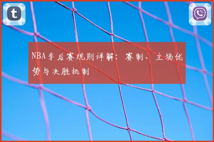 NBA季后赛规则详解：赛制、主场优势与决胜机制