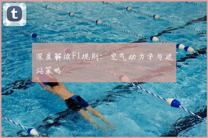 深度解读F1规则：空气动力学与进站策略